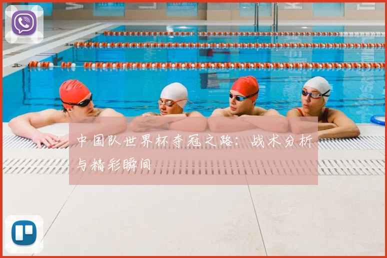 中国队世界杯夺冠之路：战术分析与精彩瞬间