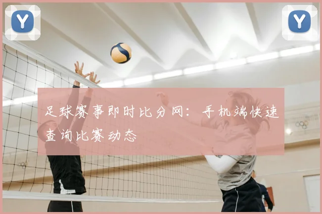足球赛事即时比分网:手机端快速查询比赛动态